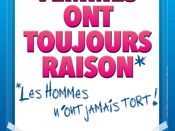 Les femmes ont toujours raison, les hommes n'ont jamais tort !